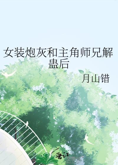 女装炮灰和主角师兄解蛊后重生了