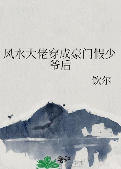 风水大佬穿成豪门假少爷后by饮尔
