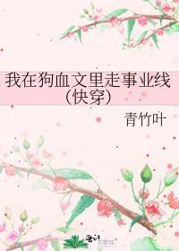 我在狗血文里走事业线(快穿)~青竹叶