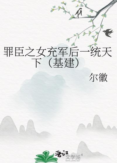 罪臣之女充军后一统天下(基建)资源