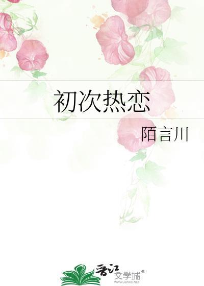 初次热恋by陌言川番外