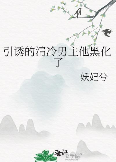 引诱的清冷男主他黑化了晋江