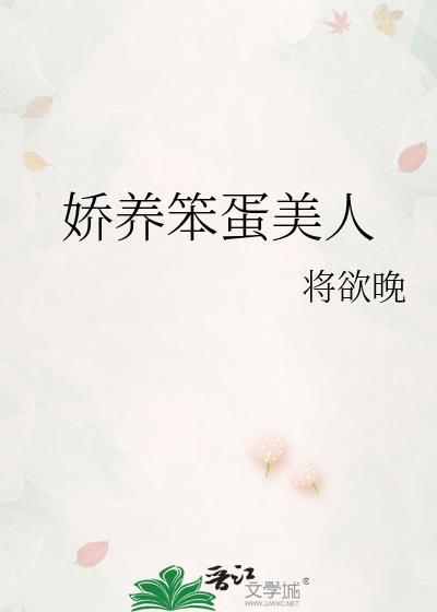 娇养笨蛋美人作者将欲