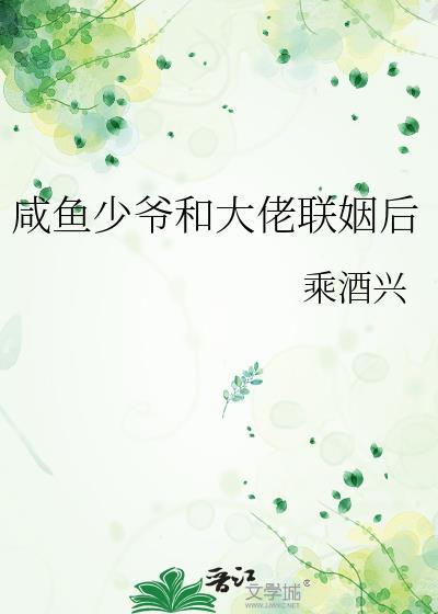 咸鱼少爷和大佬联姻后免费阅读