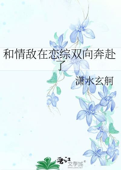 和情敌在恋综双向奔赴了txt