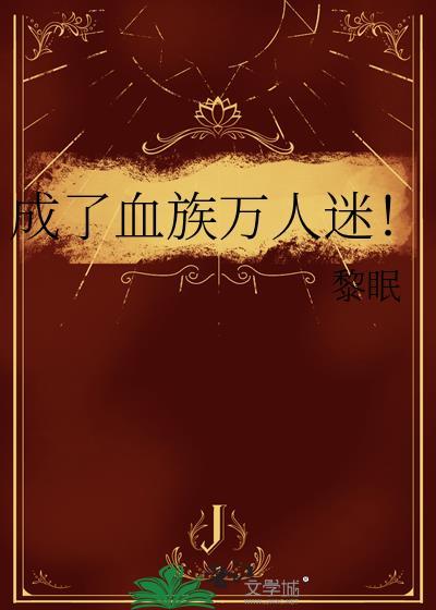 成了血族万人迷by黎眠晋江