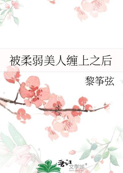 被柔弱美人缠上之后正文+番外