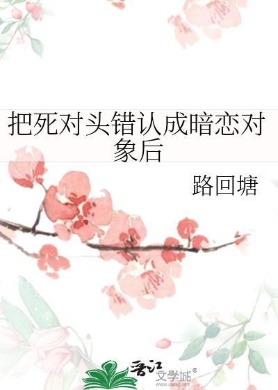 把死对头错认成暗恋对象后by山青禾