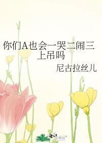 你们a也会一哭二闹三上吊吗全文免费阅读