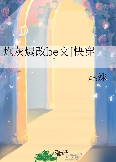 炮灰爆改be文快穿笔趣阁