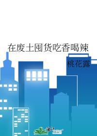 在废土囤货吃香喝辣笔趣阁