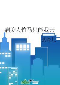 病美人竹马只能我亲by茶块儿