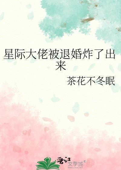 星际大佬被退婚炸出来了主角