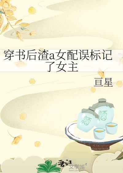 穿书后渣a女配误标记了女主晏南雀