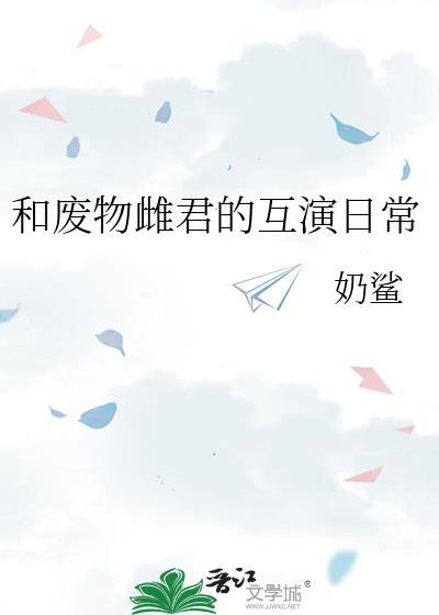 和废物雌君的互演日常txt
