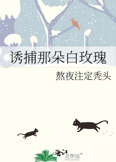 诱捕那朵白玫瑰笔趣阁最新章节