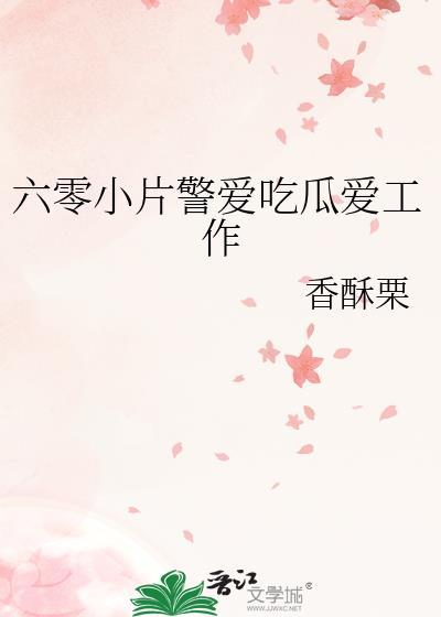 六零小片警爱吃瓜爱工作第五网