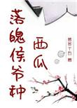 落魄侯爷种西瓜笔趣阁最新章节更新时间