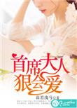 首席大人狠会爱免费阅读