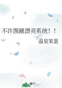 不许觊觎漂亮系统!! 温泉笨蛋 txt