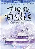 丁田的古代生活(491)_初吻江湖_256中文