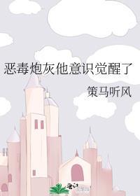 恶毒炮灰他意识觉醒了策马听风