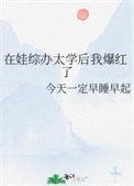 在娃综办太学后我爆红了by今天一定早睡早起