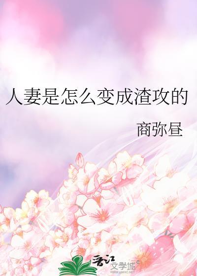 人妻是怎么变成渣攻的作者商弥昼