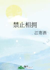 禁止相拥by江寄酒全文免费