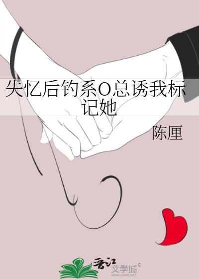 失忆后钓系O总诱我标记她陈厘