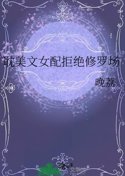 耽美文女配拒绝修罗场 晚荔 免费