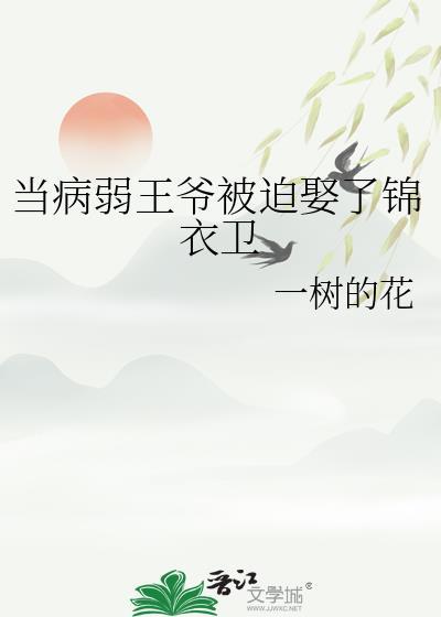 当病弱王爷被迫娶了锦衣卫免费