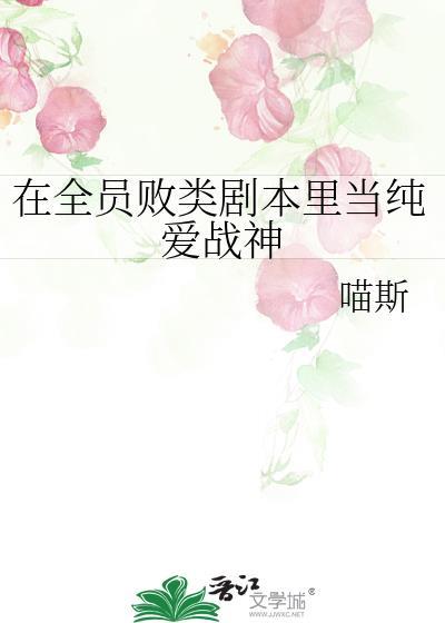 在全员败类剧本里当纯爱战神txt