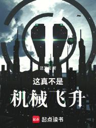 这真不是机械飞升百度百科 最新章节 无弹窗