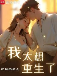 我太想重生了全文免费阅读