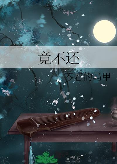 竟不还by不若的马甲txt