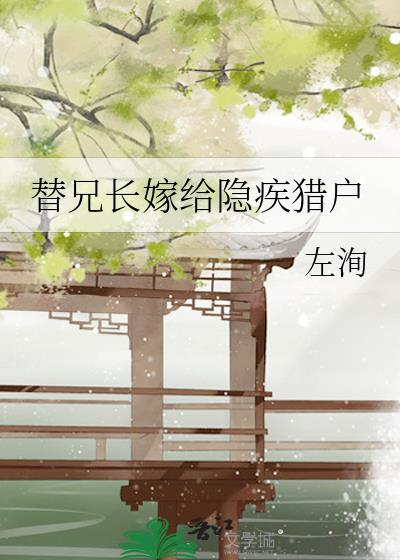 替兄长嫁给隐疾猎户左询