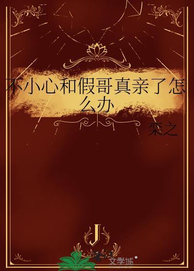 不小心和假哥真亲了怎么办栾之
