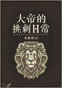 大帝的挑刺日常有多少字