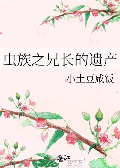 虫族之兄长的遗产txt