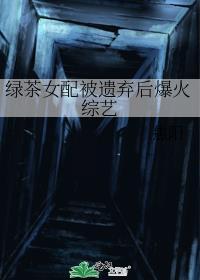 绿茶女配被遗弃后爆火综艺TXT
