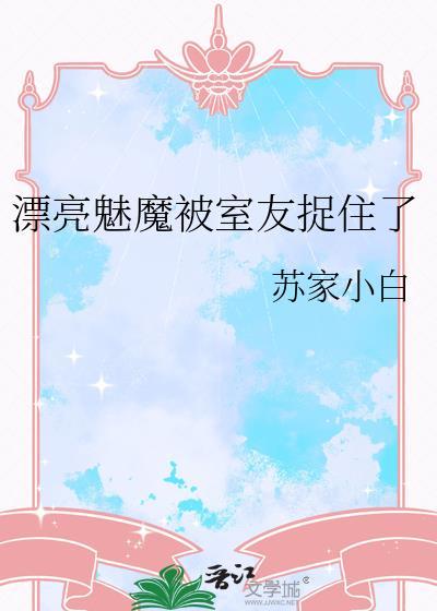 漂亮魅魔被捉住了全集哪里看