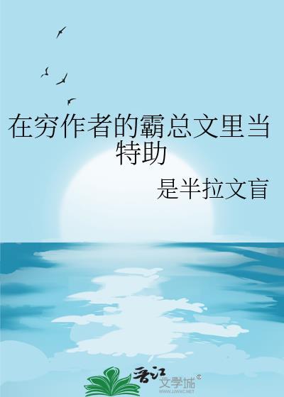在穷作者的霸总文里当特助免费阅读