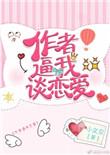 作者逼我谈恋爱免费阅读