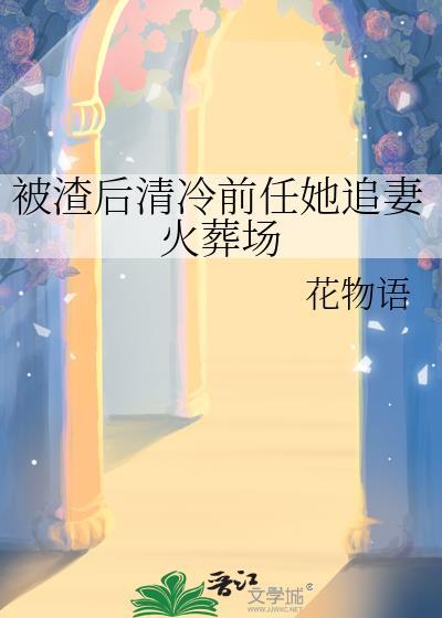 被渣后前男友宠她无度
