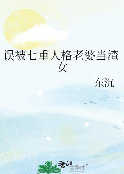 误被七重人格老婆当渣女免费阅