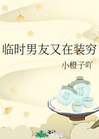 临时男友又在装穷耽美