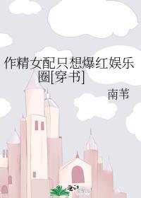 作精女配只想爆红娱乐圈[穿书