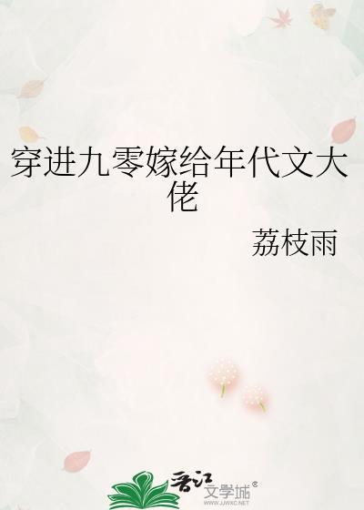 穿进九零嫁给年代文大佬荔枝雨txt