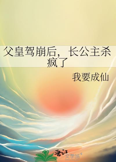 父皇驾崩后长公主杀疯了免费阅读